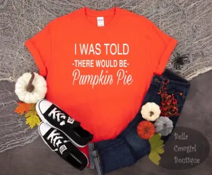 I Was Told There Would Be Pumpkin Pie Thanksgiving T-Shirt